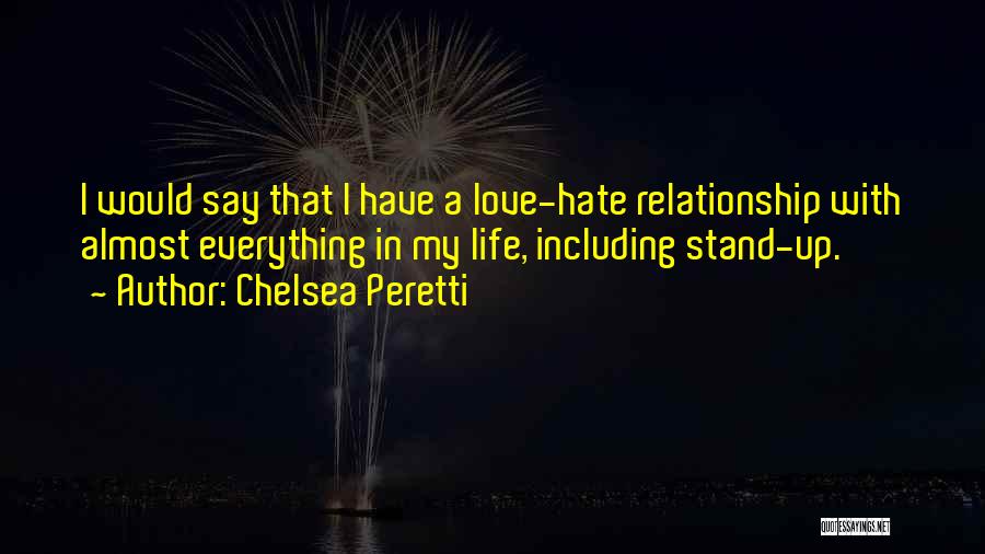 Chelsea Peretti Quotes: I Would Say That I Have A Love-hate Relationship With Almost Everything In My Life, Including Stand-up.