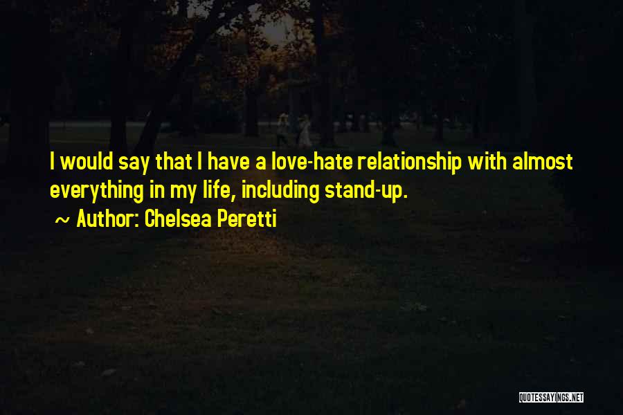 Chelsea Peretti Quotes: I Would Say That I Have A Love-hate Relationship With Almost Everything In My Life, Including Stand-up.