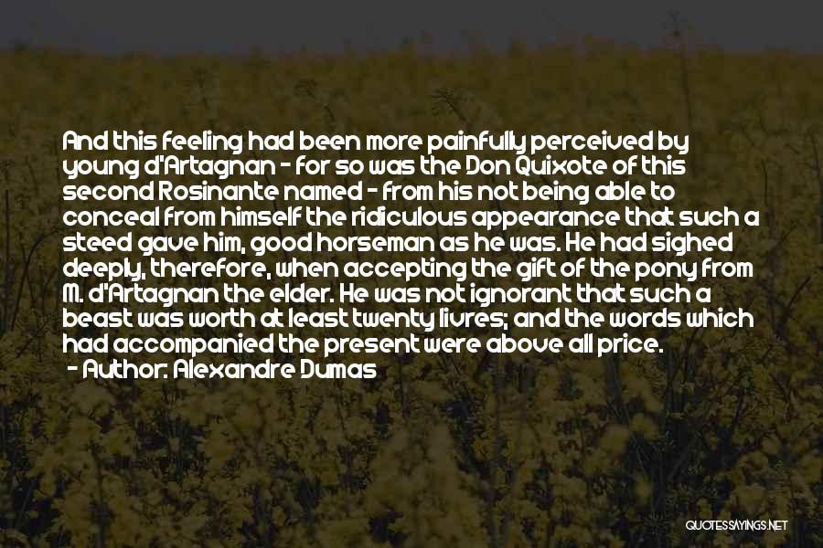 Alexandre Dumas Quotes: And This Feeling Had Been More Painfully Perceived By Young D'artagnan - For So Was The Don Quixote Of This