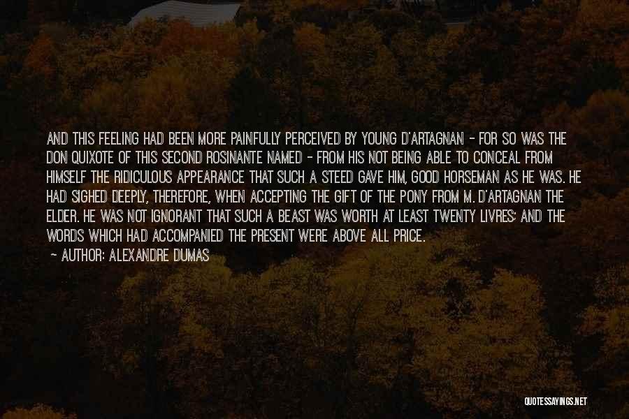 Alexandre Dumas Quotes: And This Feeling Had Been More Painfully Perceived By Young D'artagnan - For So Was The Don Quixote Of This