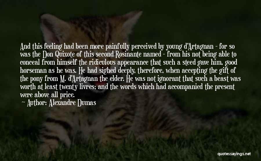 Alexandre Dumas Quotes: And This Feeling Had Been More Painfully Perceived By Young D'artagnan - For So Was The Don Quixote Of This