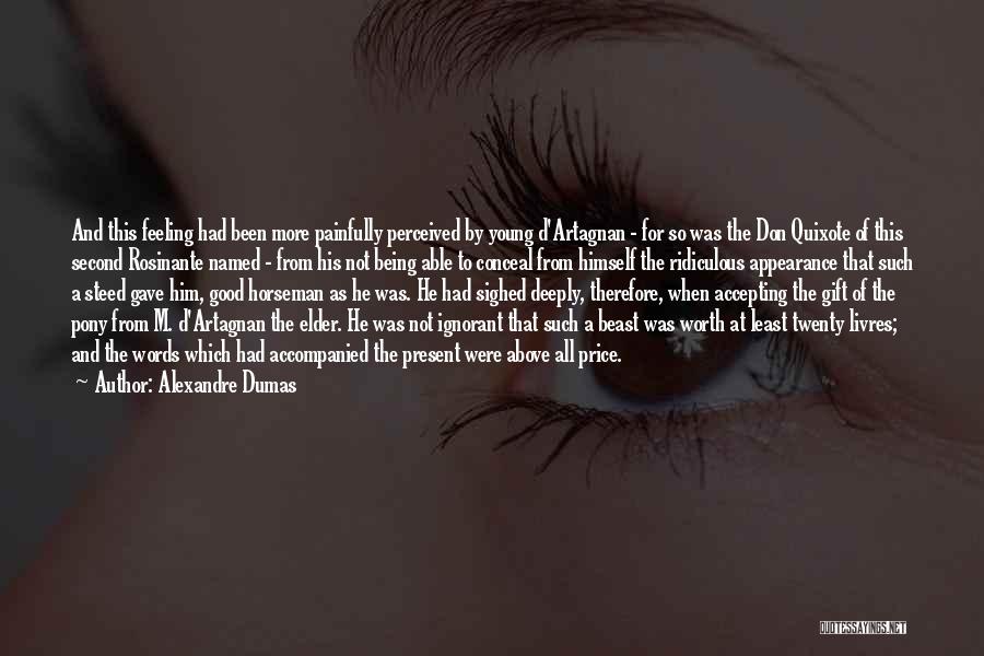 Alexandre Dumas Quotes: And This Feeling Had Been More Painfully Perceived By Young D'artagnan - For So Was The Don Quixote Of This