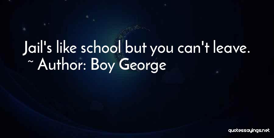 Boy George Quotes: Jail's Like School But You Can't Leave.