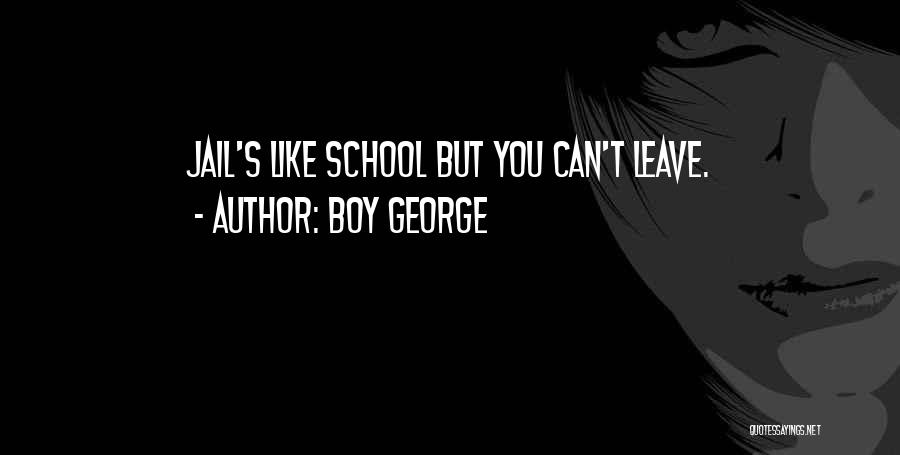 Boy George Quotes: Jail's Like School But You Can't Leave.
