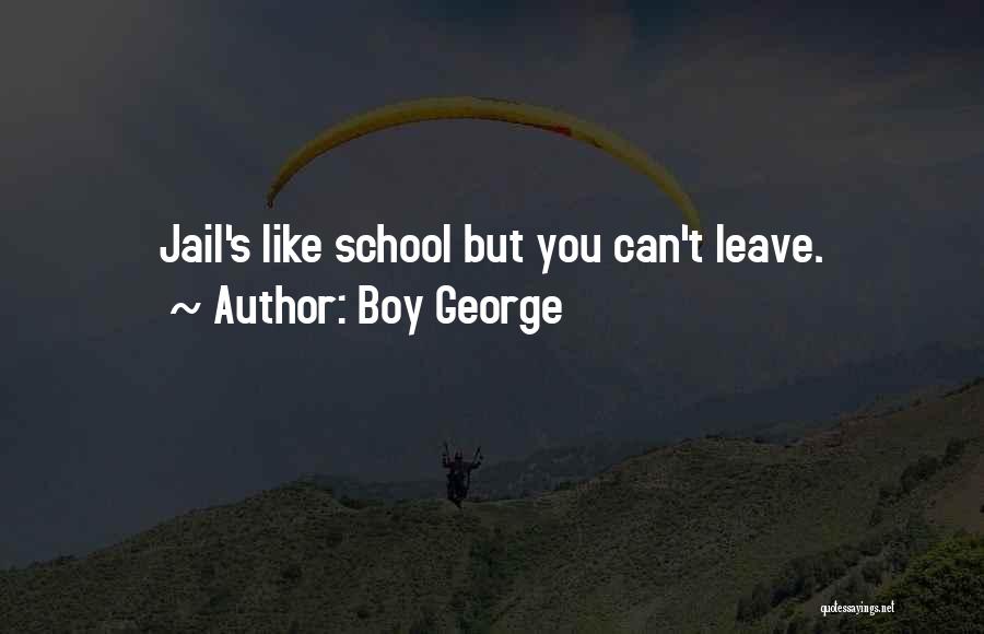 Boy George Quotes: Jail's Like School But You Can't Leave.