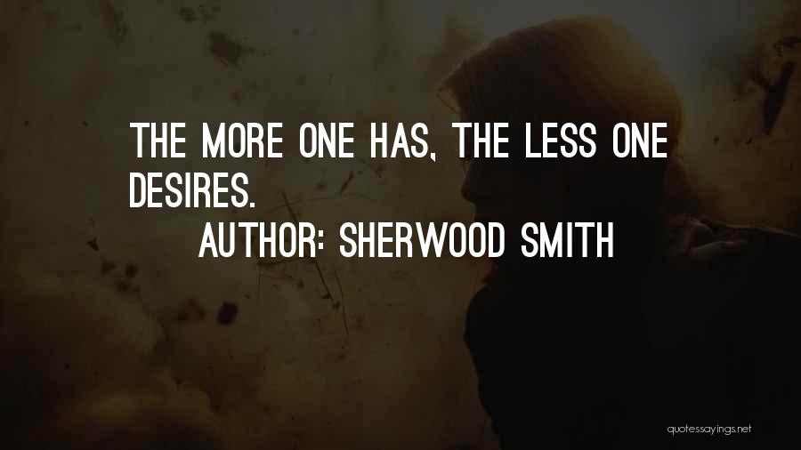 Sherwood Smith Quotes: The More One Has, The Less One Desires.