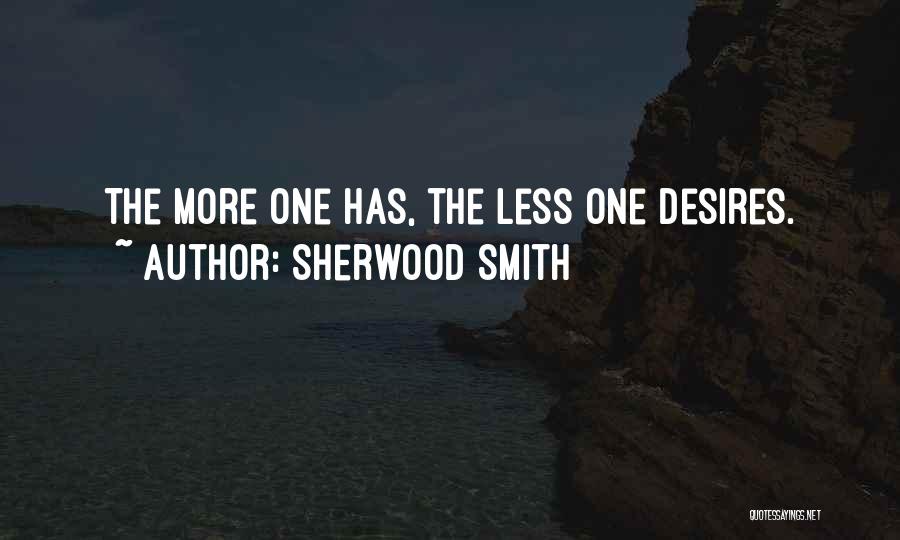 Sherwood Smith Quotes: The More One Has, The Less One Desires.