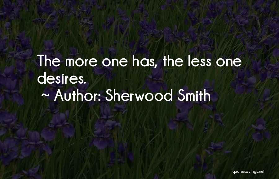 Sherwood Smith Quotes: The More One Has, The Less One Desires.