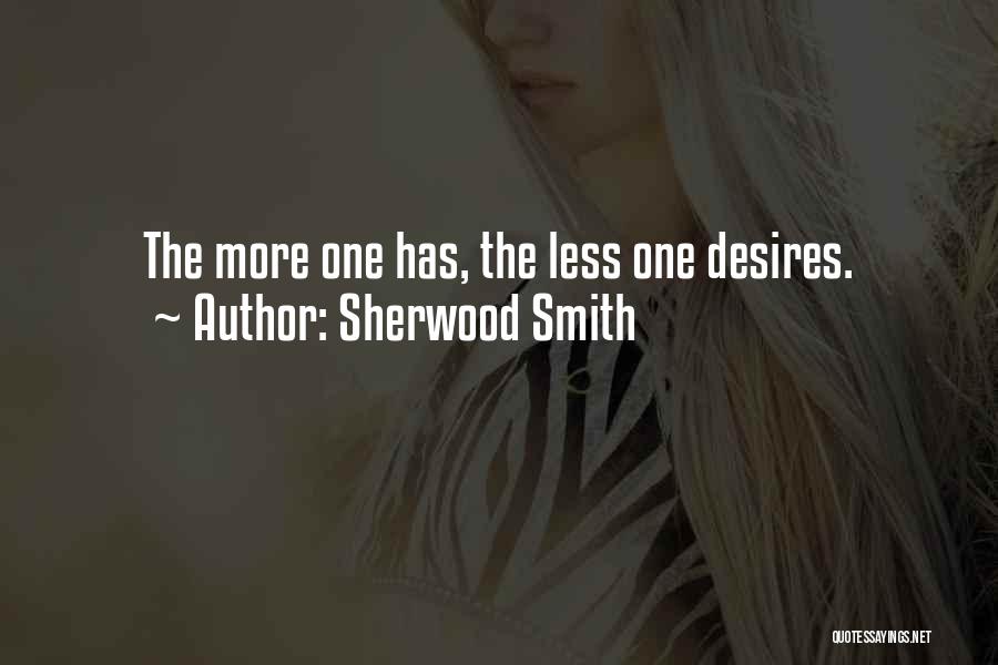 Sherwood Smith Quotes: The More One Has, The Less One Desires.