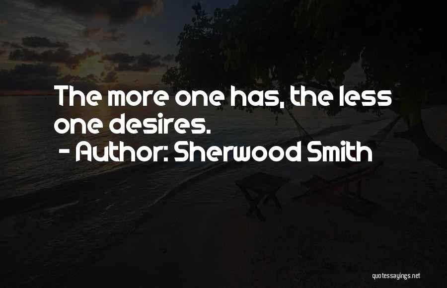 Sherwood Smith Quotes: The More One Has, The Less One Desires.