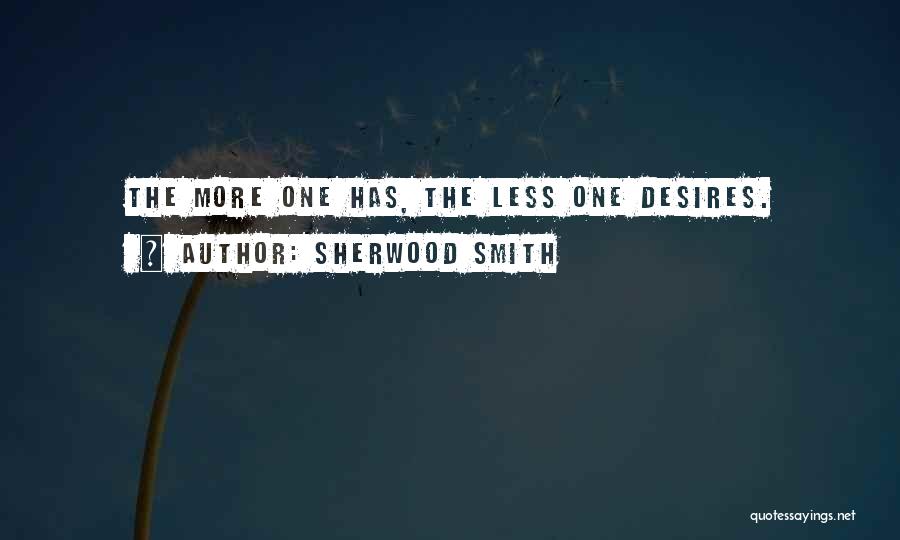 Sherwood Smith Quotes: The More One Has, The Less One Desires.