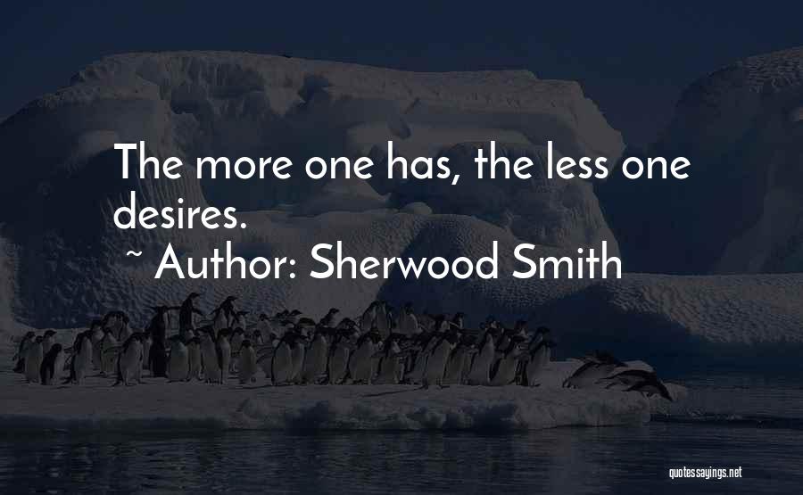 Sherwood Smith Quotes: The More One Has, The Less One Desires.