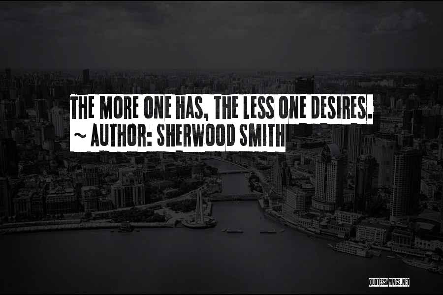 Sherwood Smith Quotes: The More One Has, The Less One Desires.