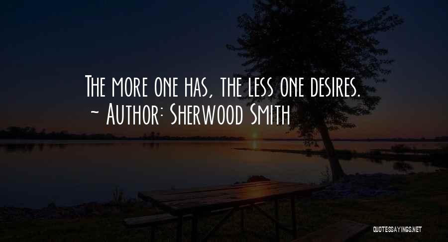 Sherwood Smith Quotes: The More One Has, The Less One Desires.