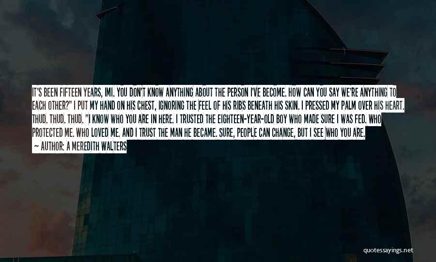 A Meredith Walters Quotes: It's Been Fifteen Years, Imi. You Don't Know Anything About The Person I've Become. How Can You Say We're Anything