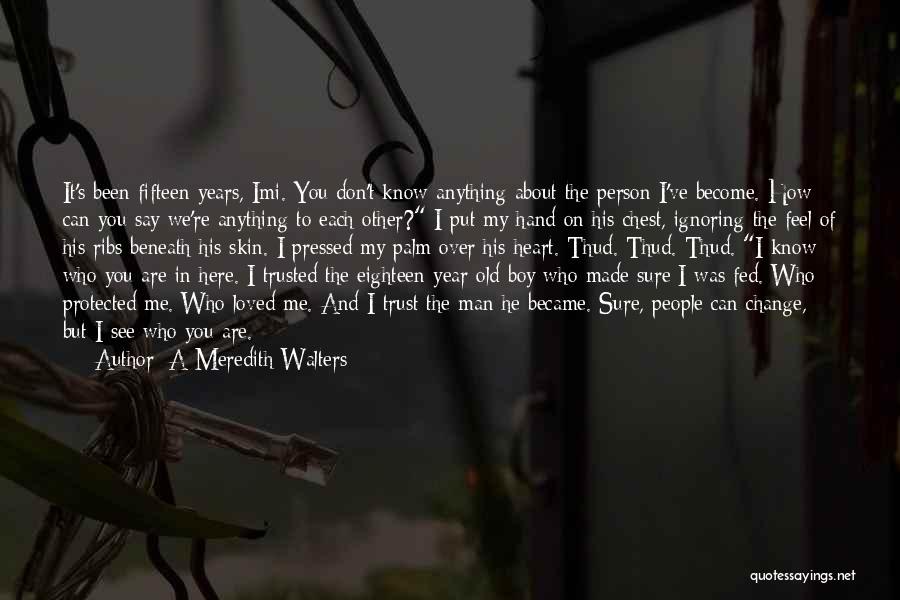 A Meredith Walters Quotes: It's Been Fifteen Years, Imi. You Don't Know Anything About The Person I've Become. How Can You Say We're Anything