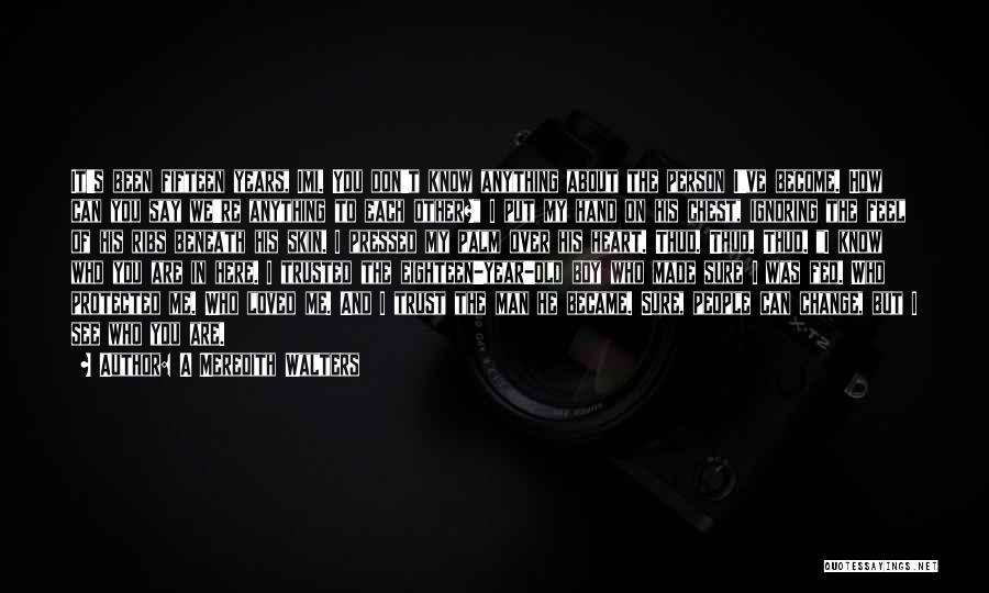 A Meredith Walters Quotes: It's Been Fifteen Years, Imi. You Don't Know Anything About The Person I've Become. How Can You Say We're Anything