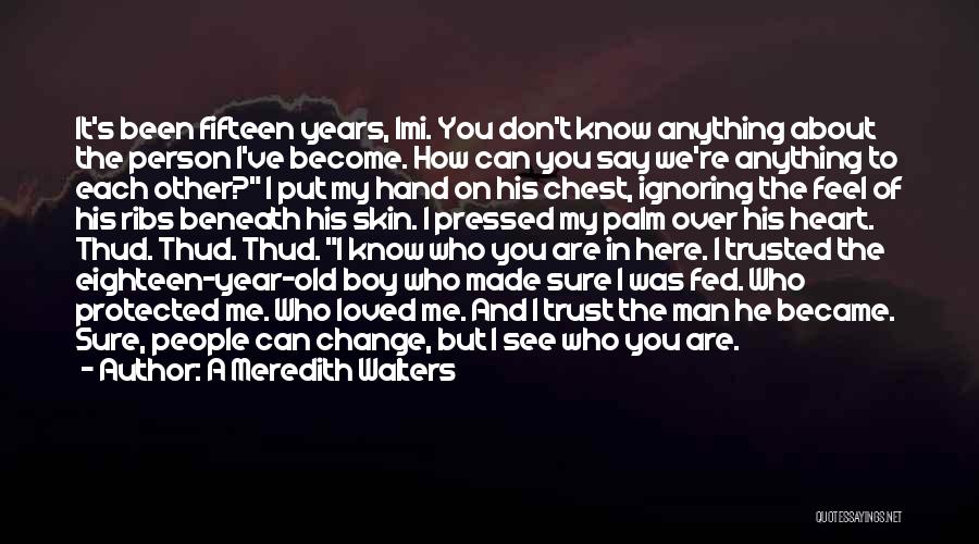 A Meredith Walters Quotes: It's Been Fifteen Years, Imi. You Don't Know Anything About The Person I've Become. How Can You Say We're Anything