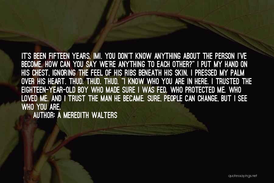 A Meredith Walters Quotes: It's Been Fifteen Years, Imi. You Don't Know Anything About The Person I've Become. How Can You Say We're Anything