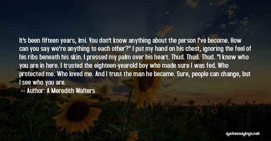 A Meredith Walters Quotes: It's Been Fifteen Years, Imi. You Don't Know Anything About The Person I've Become. How Can You Say We're Anything