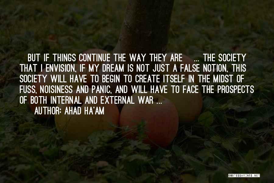 Ahad Ha'am Quotes: [but If Things Continue The Way They Are] ... The Society That I Envision, If My Dream Is Not Just