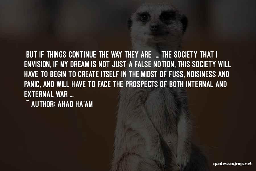 Ahad Ha'am Quotes: [but If Things Continue The Way They Are] ... The Society That I Envision, If My Dream Is Not Just