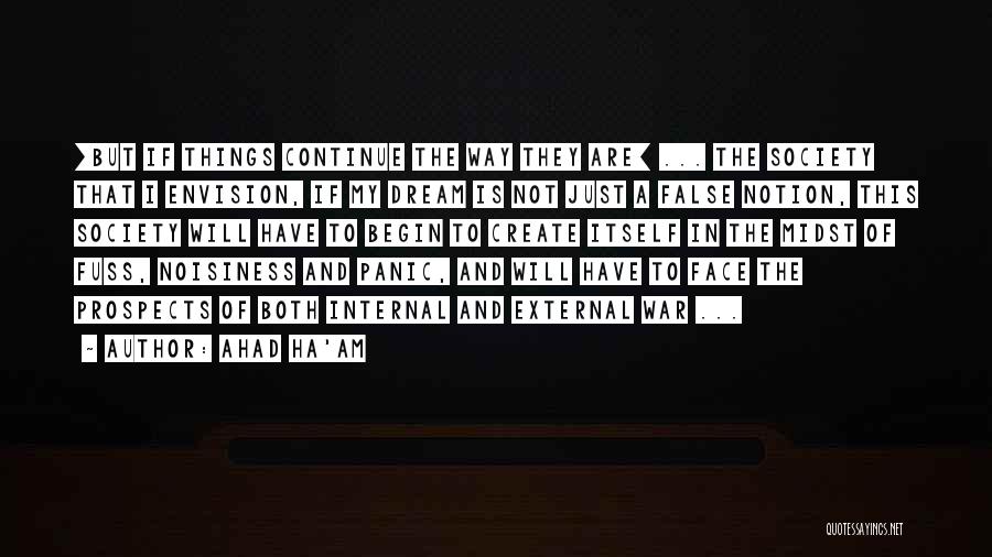 Ahad Ha'am Quotes: [but If Things Continue The Way They Are] ... The Society That I Envision, If My Dream Is Not Just