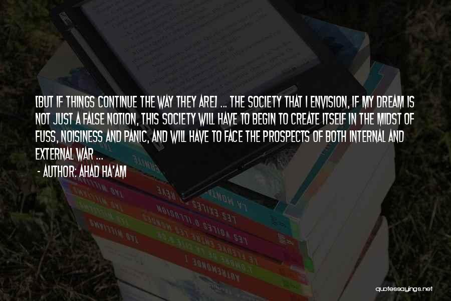 Ahad Ha'am Quotes: [but If Things Continue The Way They Are] ... The Society That I Envision, If My Dream Is Not Just