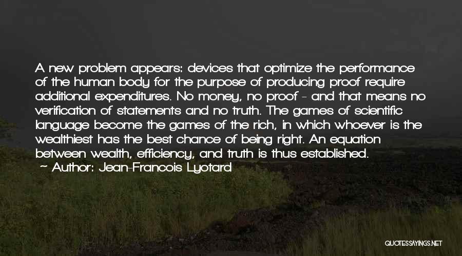 Jean-Francois Lyotard Quotes: A New Problem Appears: Devices That Optimize The Performance Of The Human Body For The Purpose Of Producing Proof Require