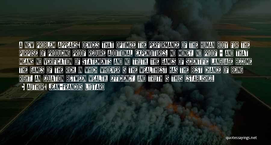 Jean-Francois Lyotard Quotes: A New Problem Appears: Devices That Optimize The Performance Of The Human Body For The Purpose Of Producing Proof Require