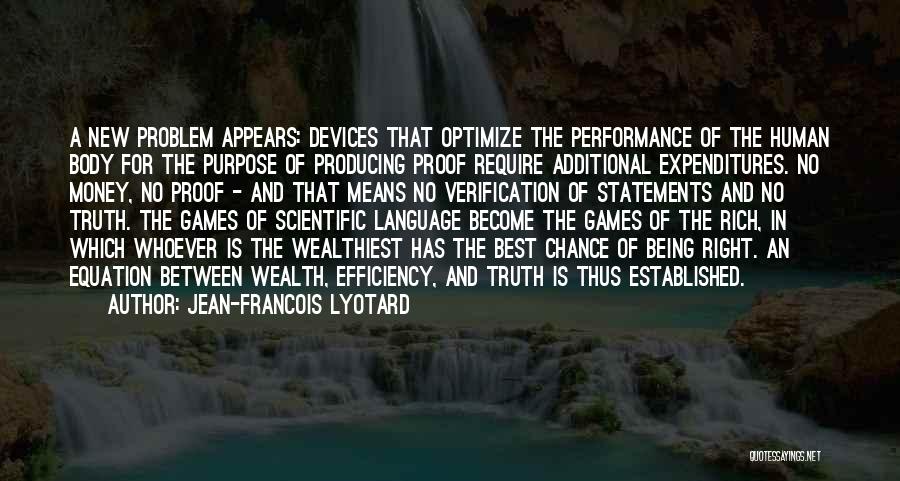 Jean-Francois Lyotard Quotes: A New Problem Appears: Devices That Optimize The Performance Of The Human Body For The Purpose Of Producing Proof Require