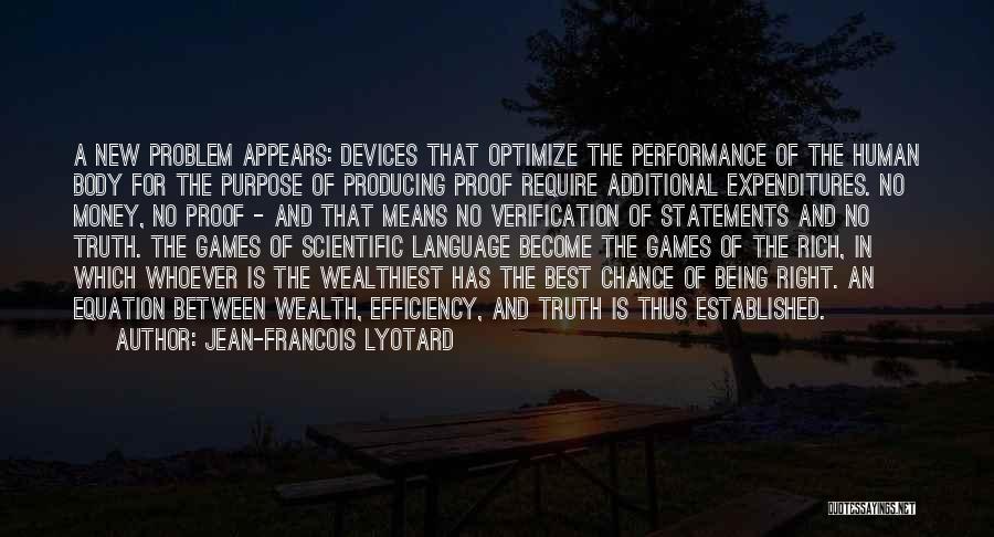 Jean-Francois Lyotard Quotes: A New Problem Appears: Devices That Optimize The Performance Of The Human Body For The Purpose Of Producing Proof Require