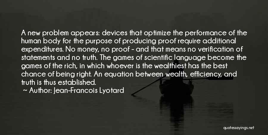 Jean-Francois Lyotard Quotes: A New Problem Appears: Devices That Optimize The Performance Of The Human Body For The Purpose Of Producing Proof Require