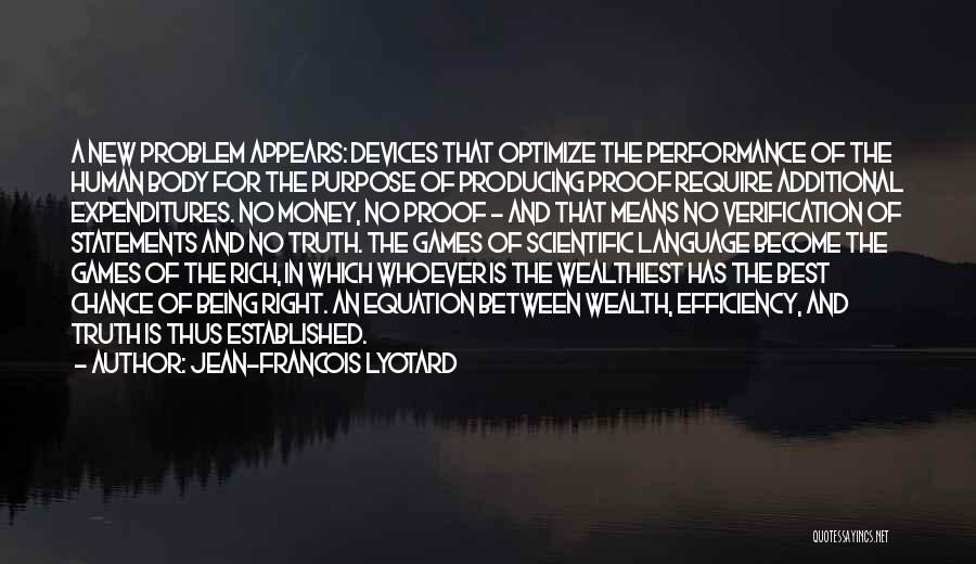 Jean-Francois Lyotard Quotes: A New Problem Appears: Devices That Optimize The Performance Of The Human Body For The Purpose Of Producing Proof Require
