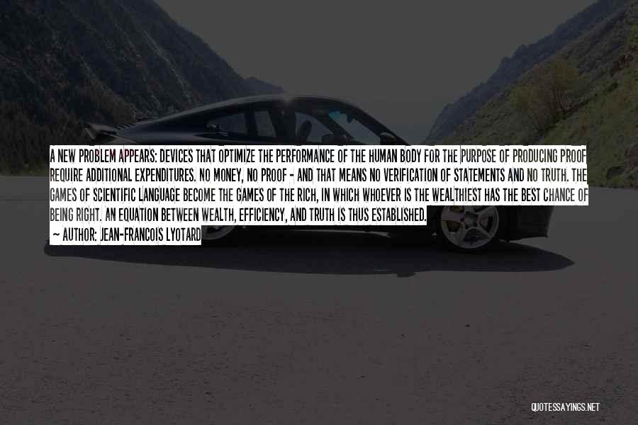 Jean-Francois Lyotard Quotes: A New Problem Appears: Devices That Optimize The Performance Of The Human Body For The Purpose Of Producing Proof Require