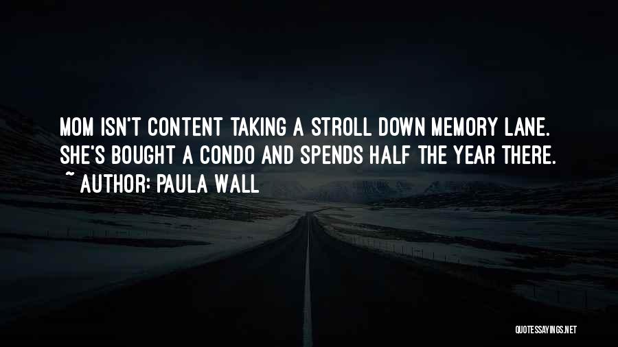 Paula Wall Quotes: Mom Isn't Content Taking A Stroll Down Memory Lane. She's Bought A Condo And Spends Half The Year There.