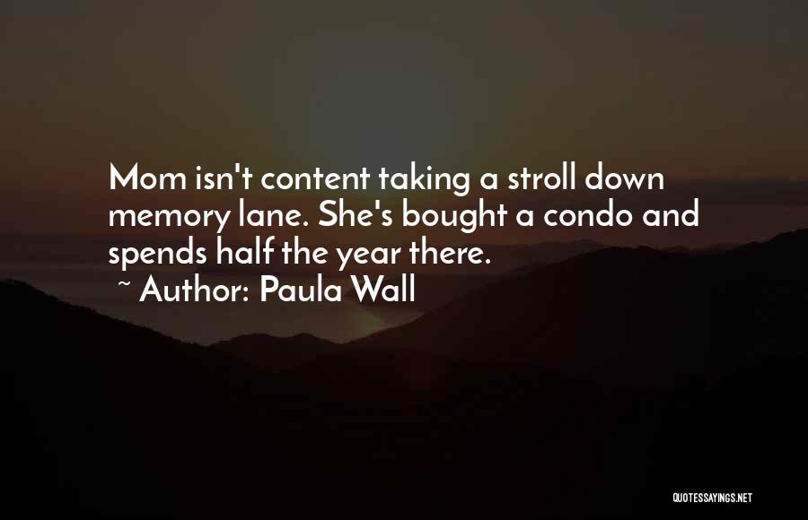 Paula Wall Quotes: Mom Isn't Content Taking A Stroll Down Memory Lane. She's Bought A Condo And Spends Half The Year There.