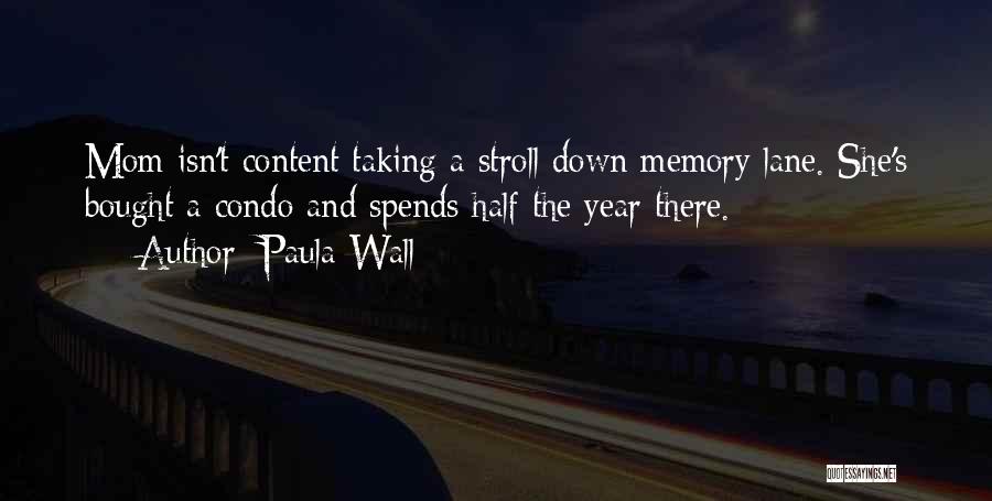 Paula Wall Quotes: Mom Isn't Content Taking A Stroll Down Memory Lane. She's Bought A Condo And Spends Half The Year There.