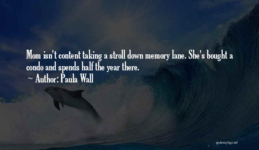 Paula Wall Quotes: Mom Isn't Content Taking A Stroll Down Memory Lane. She's Bought A Condo And Spends Half The Year There.