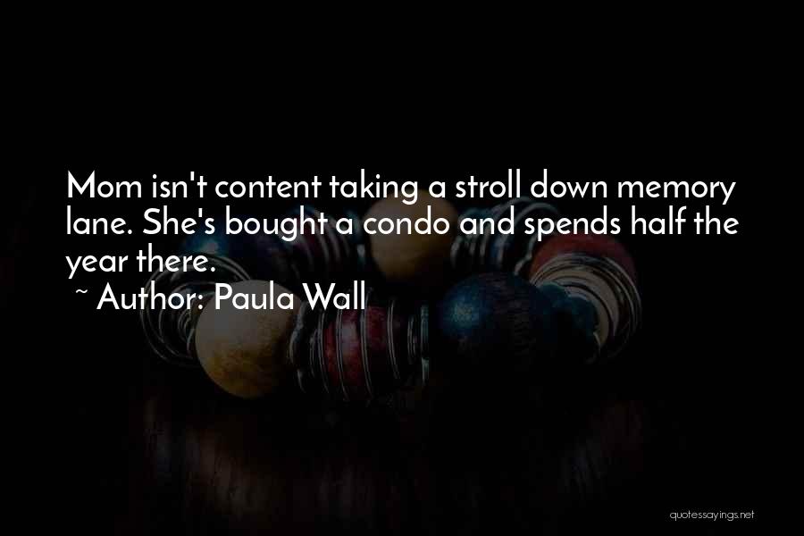 Paula Wall Quotes: Mom Isn't Content Taking A Stroll Down Memory Lane. She's Bought A Condo And Spends Half The Year There.