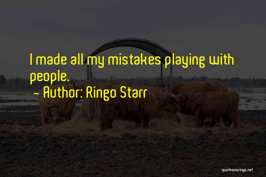 Ringo Starr Quotes: I Made All My Mistakes Playing With People.