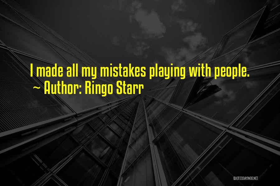 Ringo Starr Quotes: I Made All My Mistakes Playing With People.