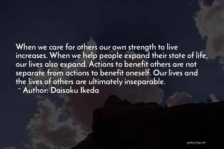 Daisaku Ikeda Quotes: When We Care For Others Our Own Strength To Live Increases. When We Help People Expand Their State Of Life,