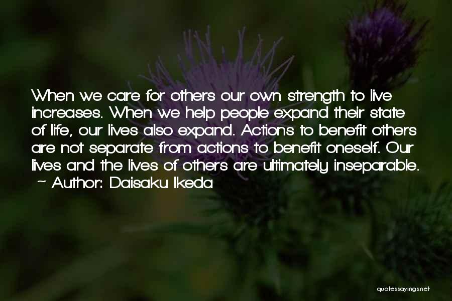 Daisaku Ikeda Quotes: When We Care For Others Our Own Strength To Live Increases. When We Help People Expand Their State Of Life,