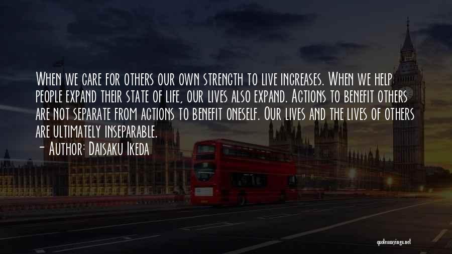 Daisaku Ikeda Quotes: When We Care For Others Our Own Strength To Live Increases. When We Help People Expand Their State Of Life,