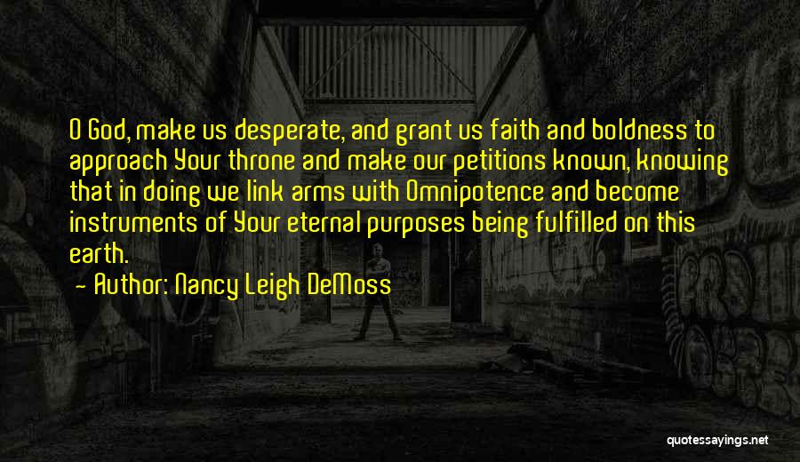 Nancy Leigh DeMoss Quotes: O God, Make Us Desperate, And Grant Us Faith And Boldness To Approach Your Throne And Make Our Petitions Known,