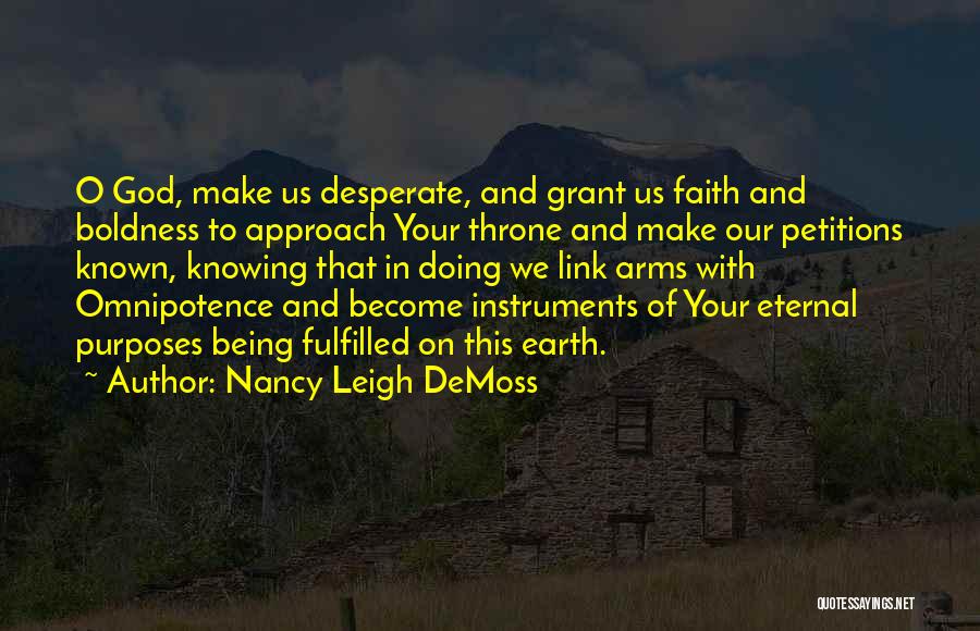 Nancy Leigh DeMoss Quotes: O God, Make Us Desperate, And Grant Us Faith And Boldness To Approach Your Throne And Make Our Petitions Known,