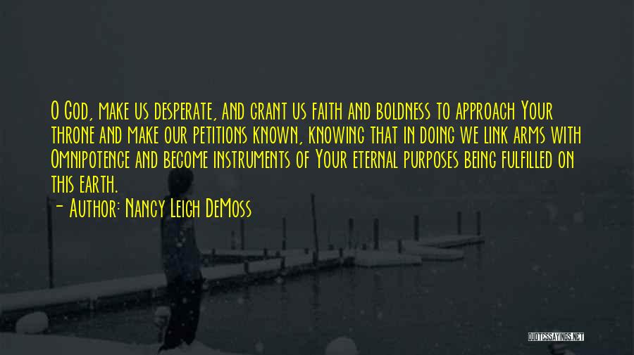 Nancy Leigh DeMoss Quotes: O God, Make Us Desperate, And Grant Us Faith And Boldness To Approach Your Throne And Make Our Petitions Known,