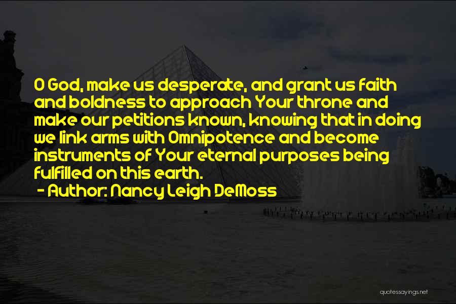 Nancy Leigh DeMoss Quotes: O God, Make Us Desperate, And Grant Us Faith And Boldness To Approach Your Throne And Make Our Petitions Known,