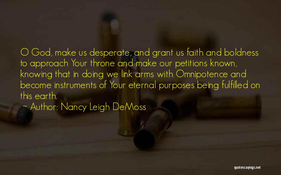 Nancy Leigh DeMoss Quotes: O God, Make Us Desperate, And Grant Us Faith And Boldness To Approach Your Throne And Make Our Petitions Known,